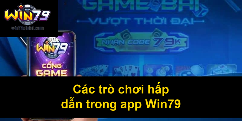 Các trò chơi hấp dẫn trong app Win79