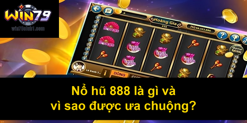 Nổ hũ 888 là gì và vì sao được ưa chuộng